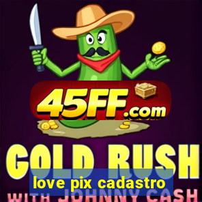 love pix cadastro